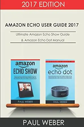 amazon echo user guide 2017 2 manuscripts ultimate amazon echo show guide and amazon echo dot manual 1st