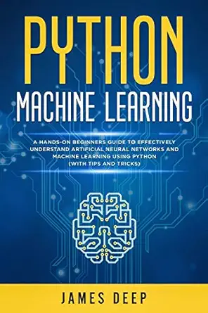python machine learning a hands on beginners guide to effectively understand artificial neural networks and