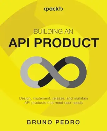 building an api product design implement release and maintain api products that meet user needs 1st edition