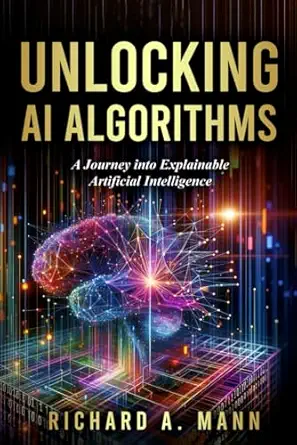 unlocking ai algorithms a journey into explainable artificial intelligence 1st edition richard a mann
