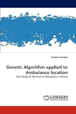 genetic algorithm applied to ambulance location case study of the kumasi metropolis in ghana 1st edition