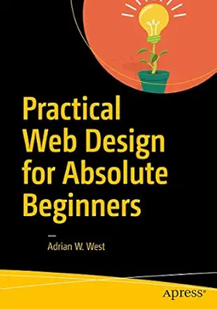 practical web design for absolute beginners 1st edition adrian w west 1484219929, 978-1484219928