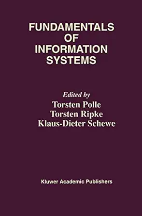 fundamentals of information systems 1st edition torsten polle ,torsten ripke ,klaus dieter schewe 0792384504,