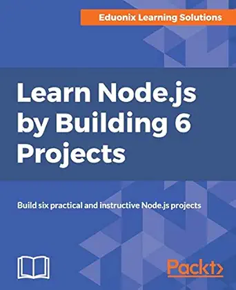 learn node js by building 6 projects build six practical and instructive node js projects 1st edition eduonix