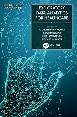 exploratory data analytics for healthcare 1st edition r lakshmana kumar ,r indrakumari ,b balamurugan ,achyut