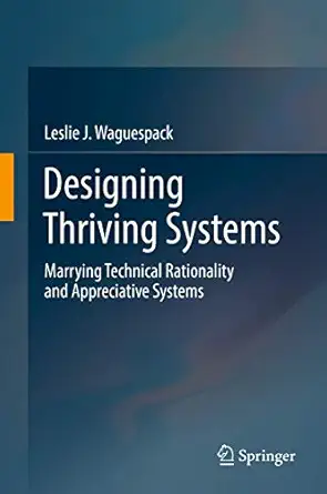 designing thriving systems marrying technical rationality and appreciative systems 1st edition leslie j