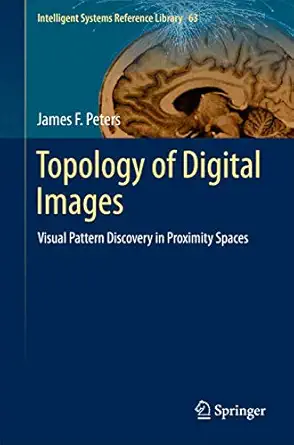 topology of digital images visual pattern discovery in proximity spaces 1st edition james f peters