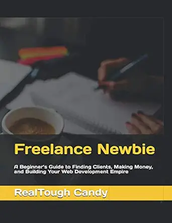 freelance newbie a beginnera s guide to finding clients making money and building your web development empire