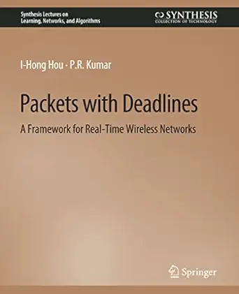 packets with deadlines a framework for real time wireless networks 1st edition i hong hou ,p r kumar