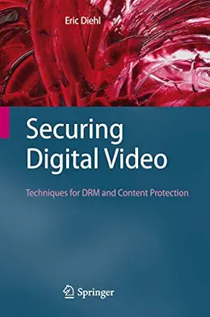securing digital video techniques for drm and content protection 1st edition eric diehl 3642434886,