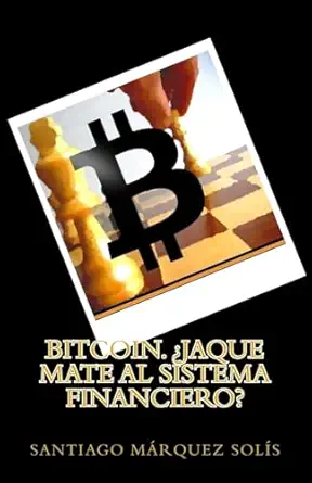bitcoin jaque mate al sistema financiero 1st edition santiago marquez solis 1508721033, 978-1508721031