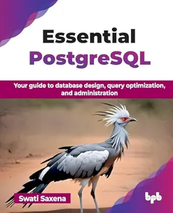 essential postgresql your guide to database design query optimization and administration 1st edition swati