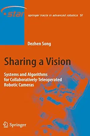 sharing a vision systems and algorithms for collaboratively teleoperated robotic cameras 1st edition dezhen