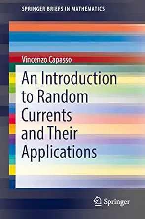an introduction to random currents and their applications 1st edition vincenzo capasso 3319945769,