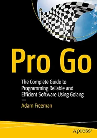 pro go the complete guide to programming reliable and efficient software using golang 1st edition adam