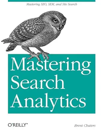 mastering search analytics measuring seo sem and site search 1st edition brent chaters 1449302653,