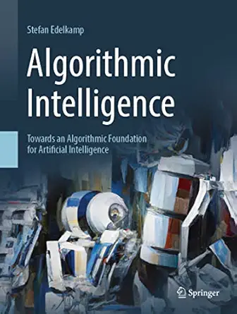 algorithmic intelligence towards an algorithmic foundation for artificial intelligence 1st edition stefan