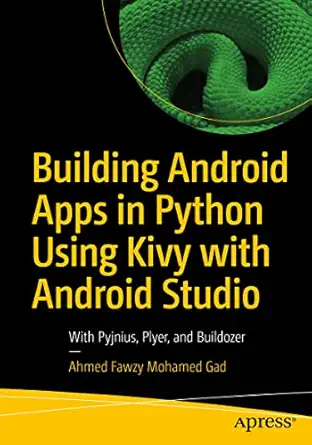 building android apps in python using kivy with android studio with pyjnius plyer and buildozer 1st edition
