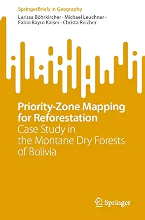priority zone mapping for reforestation case study in the montane dry forests of bolivia 1st edition larissa
