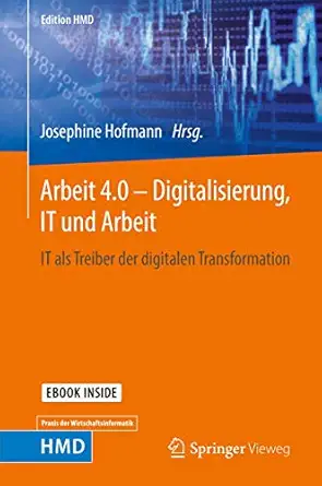 arbeit 4 0 a digitalisierung it und arbeit it als treiber der digitalen transformation 1st edition josephine