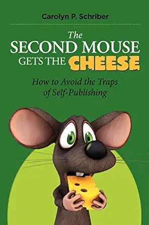 the second mouse gets the cheese how to avoid the traps of self publishing 1st edition carolyn p schriber