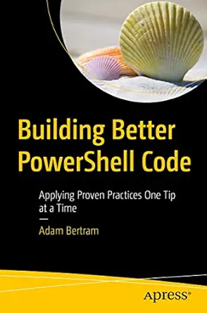 building better powershell code applying proven practices one tip at a time 1st edition adam bertram