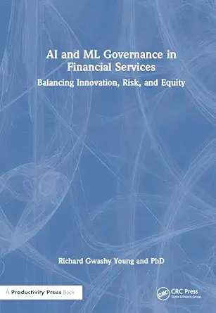 ai and ml governance in financial services balancing innovation risk and equity 1st edition richard gwashy