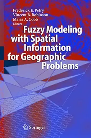 fuzzy modeling with spatial information for geographic problems 1st edition frederick e petry ,vincent b