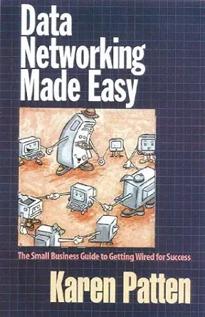 data networking made easy the small business guide to getting wired for success 1st edition karen patten