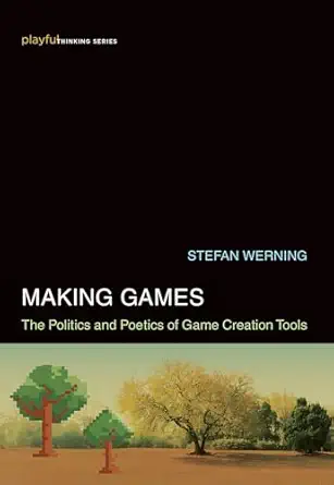 making games the politics and poetics of game creation tools 1st edition stefan werning 0262044838,