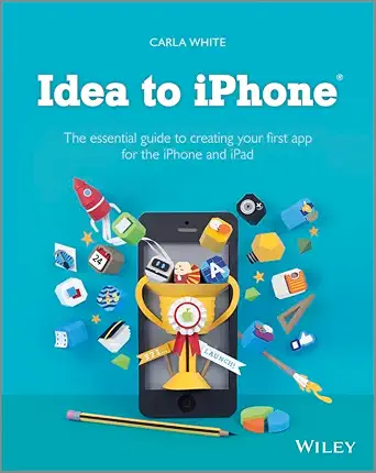 idea to iphone the essential guide to creating your first app for the iphone and ipad 1st edition carla white
