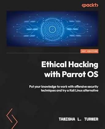 ethical hacking with parrot os put your knowledge to work with offensive security techniques and try a kali