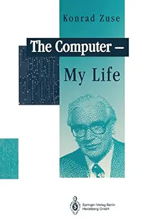 the computer my life 1st edition konrad zuse ,p mckenna ,j a ross ,f l bauer ,h zemanek 3642081517,