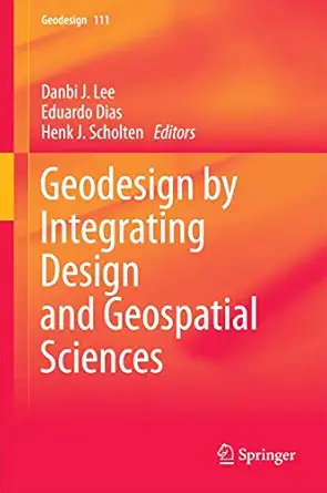 geodesign by integrating design and geospatial sciences 1st edition danbi j lee ,eduardo dias ,henk j