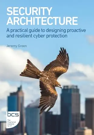 security architecture a practical guide to designing proactive and resilient cyber protection 1st edition
