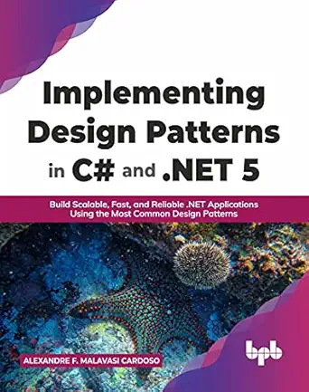 implementing design patterns in c# and net 5 build scalable fast and reliable net applications using the most