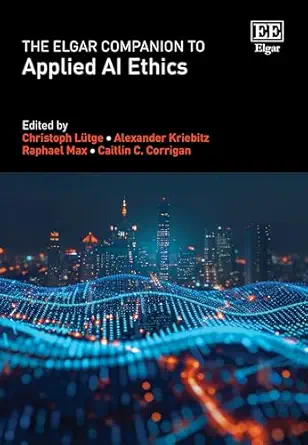 the elgar companion to applied ai ethics 1st edition christoph la 1/4tge ,alexander kriebitz ,raphael max