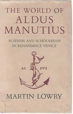 the world of aldus manutius business and scholarship in renaissance venice 1st edition martin lowry