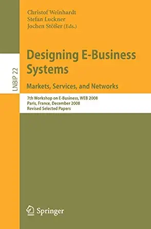 designing e business systems markets services and networks 7th workshop on e business web 2008 paris france