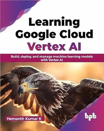 learning google cloud vertex ai build deploy and manage machine learning models with vertex ai 1st edition