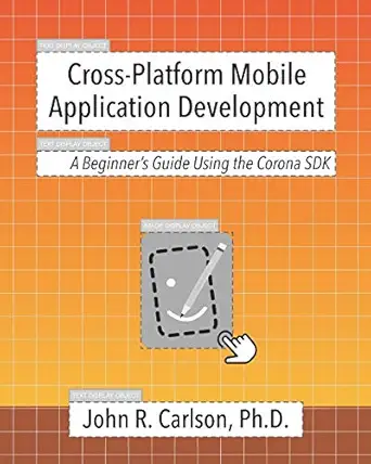 cross platform mobile application development a beginnera s guide using the corona sdk 1st edition john r