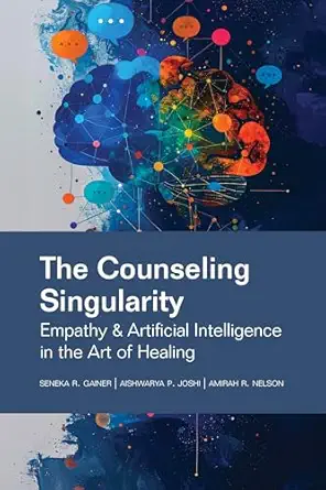 the counseling singularity empathy and artificial intelligence in the art of healing 1st edition seneka r