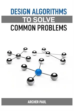 design algorithms to solve common problems mastering algorithm design for practical solutions 1st edition