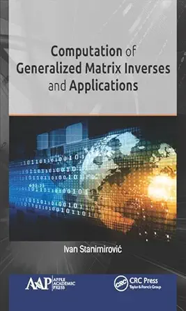 computation of generalized matrix inverses and applications 1st edition ivan stanimirovia 1771886226,