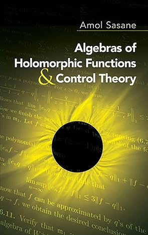 algebras of holomorphic functions and control theory 1st edition amol sasane 0486474658, 978-0486474656