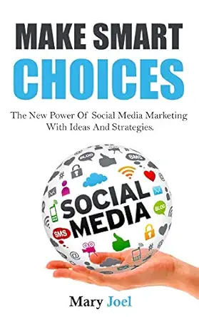make smart choices the new power of social media marketing with ideas and strategies 1st edition mary joel