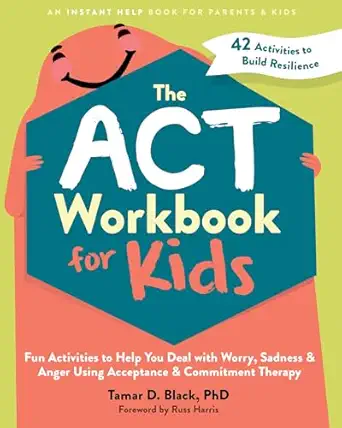 the act workbook for kids fun activities to help you deal with worry sadness and anger using acceptance and