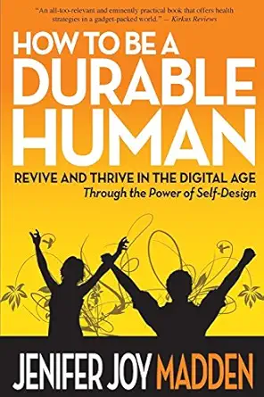 how to be a durable human revive and thrive in the digital age through the power of self design 1st edition