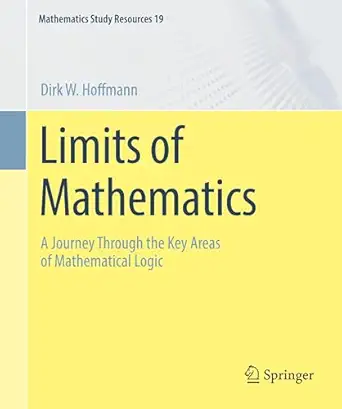 limits of mathematics a journey through the key areas of mathematical logic 1st edition dirk w hoffmann