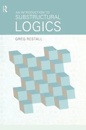 an introduction to substructural logics 1st edition greg restall 041521534x, 978-0415215343
